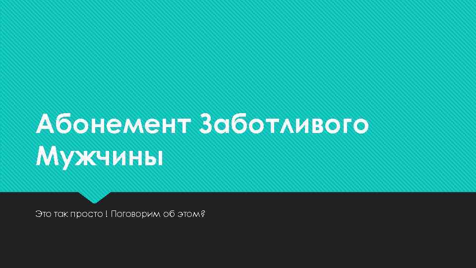 Абонемент Заботливого Мужчины Это так просто ! Поговорим об этом? 