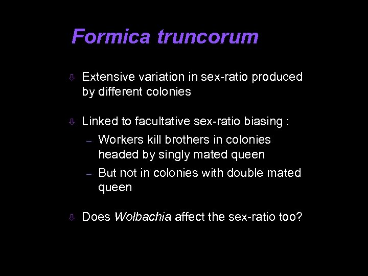 Formica truncorum ò Extensive variation in sex-ratio produced by different colonies ò Linked to