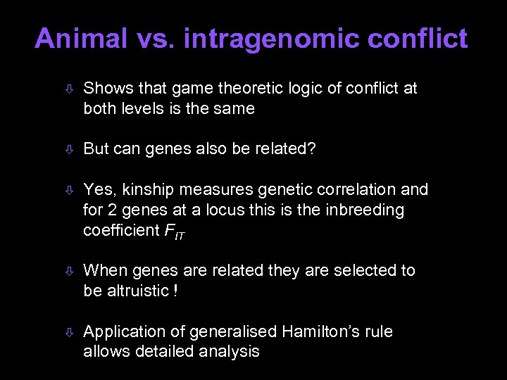 Animal vs. intragenomic conflict ò Shows that game theoretic logic of conflict at both