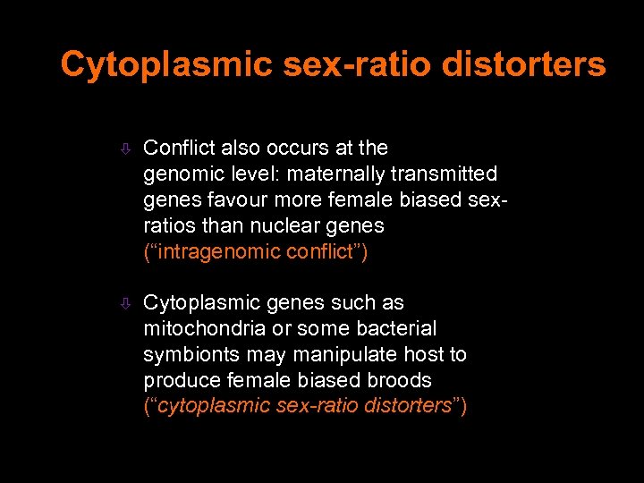 Cytoplasmic sex-ratio distorters ò Conflict also occurs at the genomic level: maternally transmitted genes