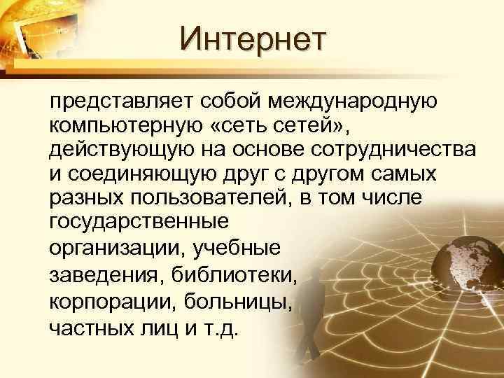 Интернет представляет собой международную компьютерную «сеть сетей» , действующую на основе сотрудничества и соединяющую