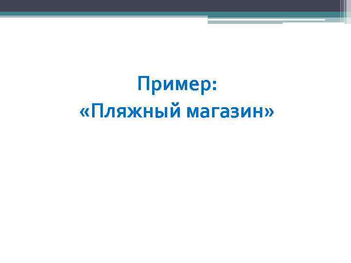 Пример: «Пляжный магазин» 