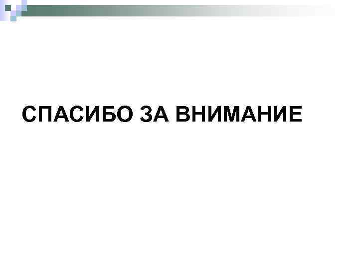 СПАСИБО ЗА ВНИМАНИЕ 