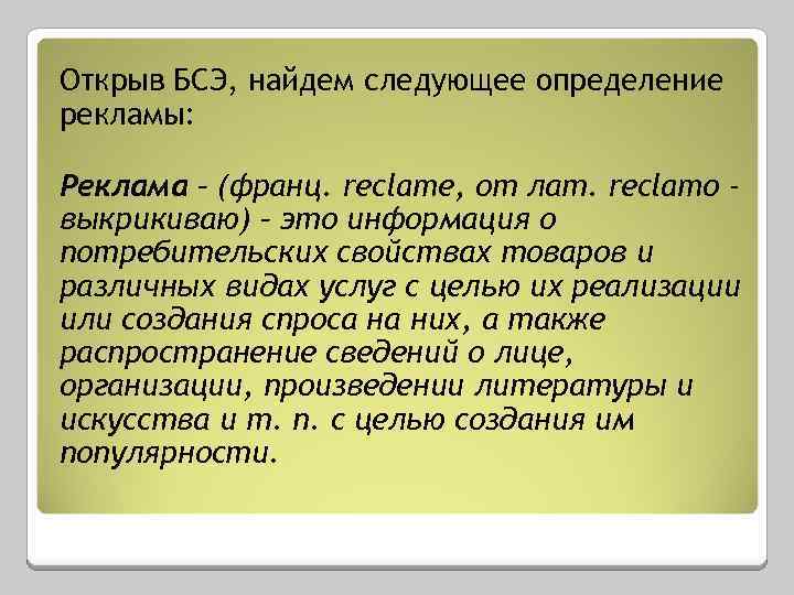 Открыв БСЭ, найдем следующее определение рекламы: Реклама – (франц. reclame, от лат. rесlamo выкрикиваю)