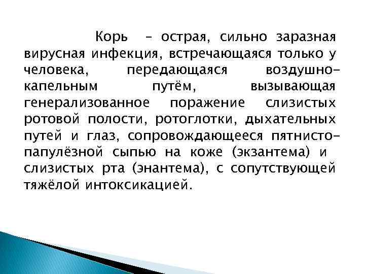 Корь – острая, сильно заразная вирусная инфекция, встречающаяся только у человека, передающаяся воздушнокапельным путём,