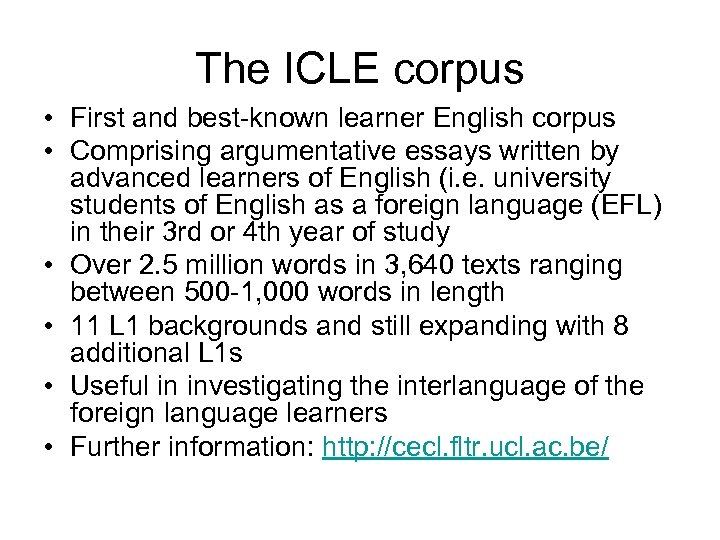 The ICLE corpus • First and best-known learner English corpus • Comprising argumentative essays