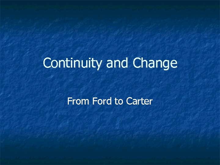 Continuity and Change From Ford to Carter 