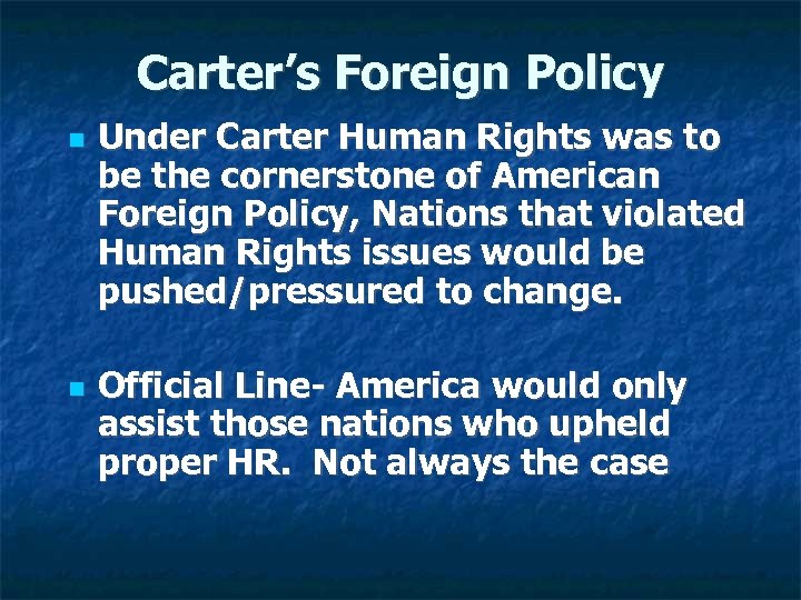 Carter’s Foreign Policy Under Carter Human Rights was to be the cornerstone of American