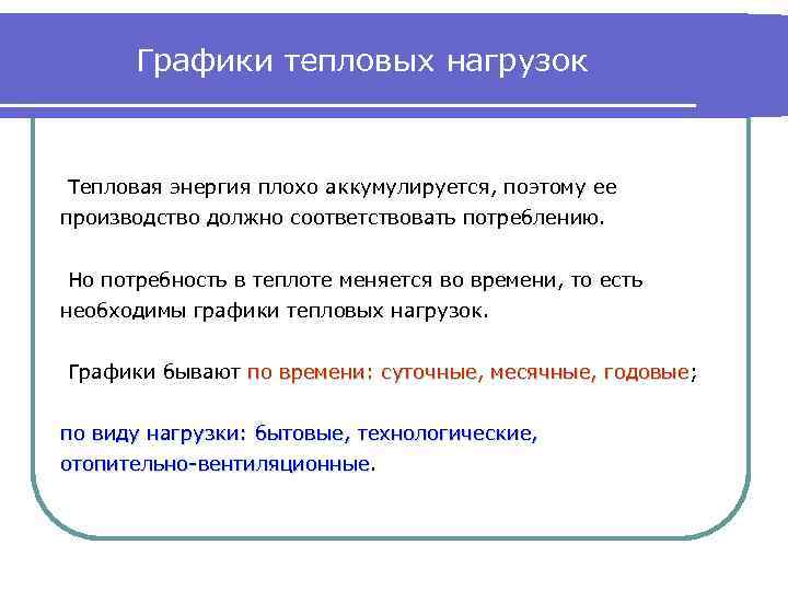 Графики тепловых нагрузок Тепловая энергия плохо аккумулируется, поэтому ее производство должно соответствовать потреблению. Но