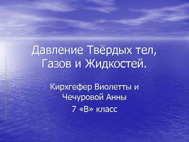 Давление Твёрдых тел, Газов и Жидкостей. Кирхгефер Виолетты и Чечуровой Анны 7 «В» класс