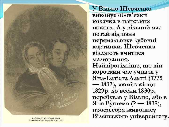 У Вільно Шевченко виконує обов'язки козачка в панських покоях. А у вільний час потай