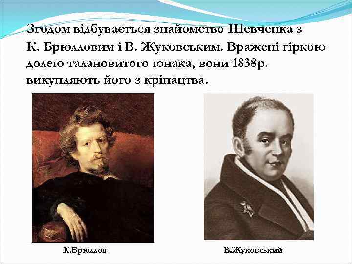 Згодом відбувається знайомство Шевченка з К. Брюлловим і В. Жуковським. Вражені гіркою долею талановитого