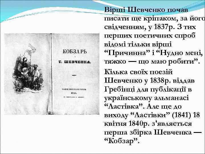 Вірші Шевченко почав писати ще кріпаком, за його свідченням, у 1837 р. З тих