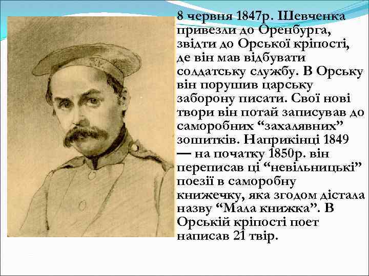 8 червня 1847 р. Шевченка привезли до Оренбурга, звідти до Орської кріпості, де він