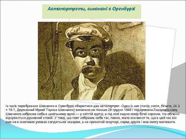 Автопортрети, виконані в Оренбурзі Із часів перебування Шевченка в Оренбурзі збереглися два автопортрет. Один