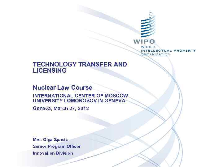 TECHNOLOGY TRANSFER AND LICENSING Nuclear Law Course INTERNATIONAL CENTER OF MOSCOW UNIVERSITY LOMONOSOV IN