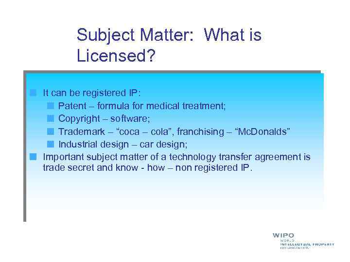 Subject Matter: What is Licensed? It can be registered IP: Patent – formula for
