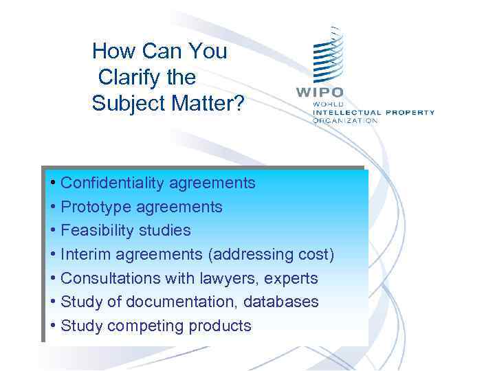 How Can You Clarify the Subject Matter? • Confidentiality agreements • Prototype agreements •