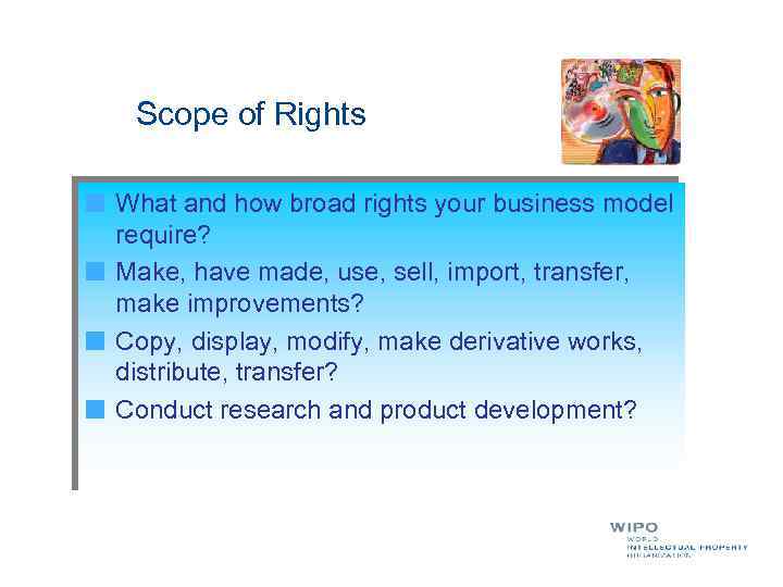  Scope of Rights What and how broad rights your business model require? Make,