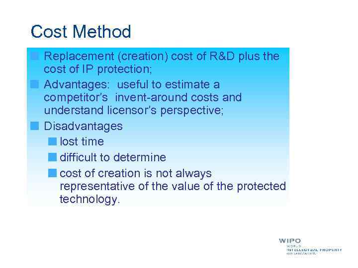 Cost Method Replacement (creation) cost of R&D plus the cost of IP protection; Advantages: