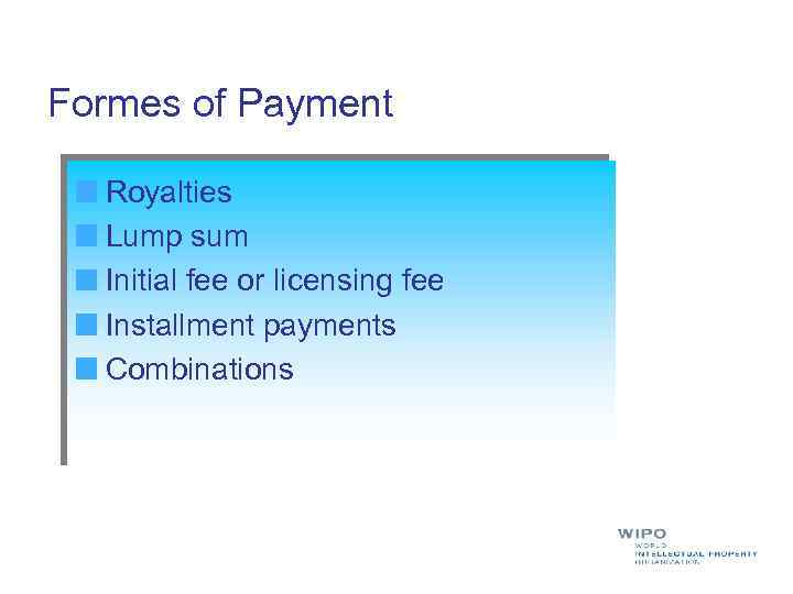 Formes of Payment Royalties Lump sum Initial fee or licensing fee Installment payments Combinations
