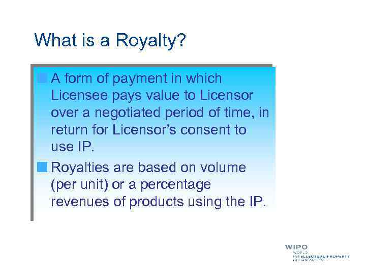 What is a Royalty? A form of payment in which Licensee pays value to