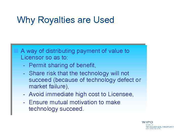 Why Royalties are Used A way of distributing payment of value to Licensor so