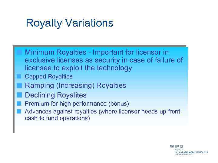 Royalty Variations Minimum Royalties - Important for licensor in exclusive licenses as security in