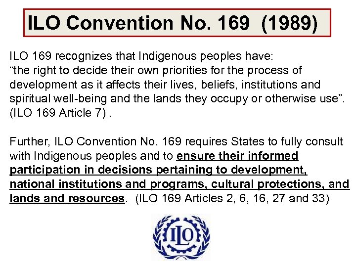 ILO Convention No. 169 (1989) ILO 169 recognizes that Indigenous peoples have: “the right