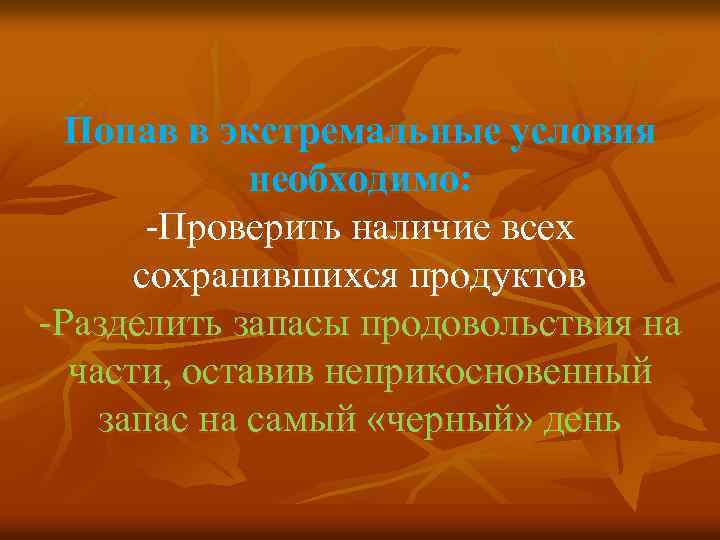 Попав в экстремальные условия необходимо: Проверить наличие всех сохранившихся продуктов Разделить запасы продовольствия на