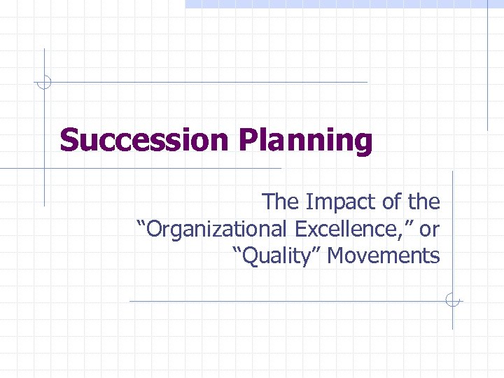 Succession Planning The Impact of the “Organizational Excellence, ” or “Quality” Movements 