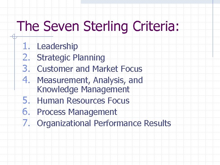 The Seven Sterling Criteria: 1. 2. 3. 4. Leadership Strategic Planning Customer and Market