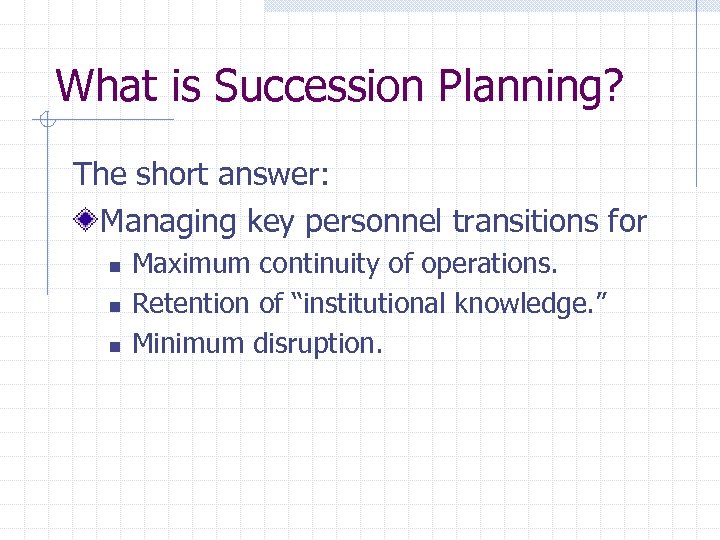 What is Succession Planning? The short answer: Managing key personnel transitions for n n