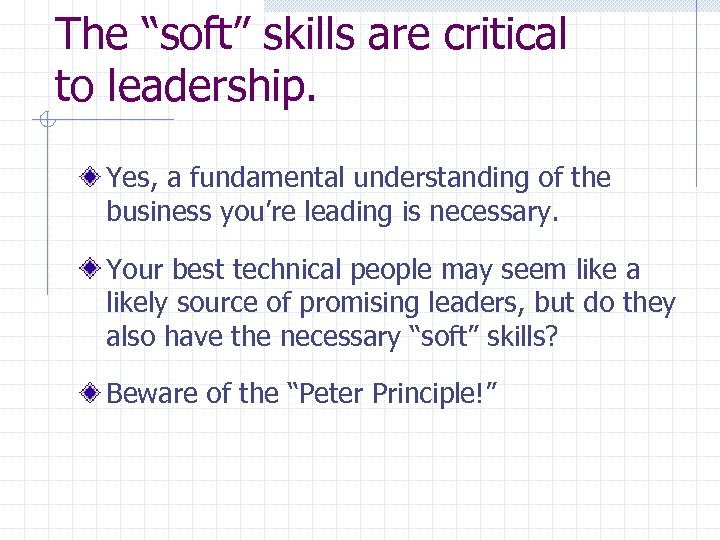 The “soft” skills are critical to leadership. Yes, a fundamental understanding of the business