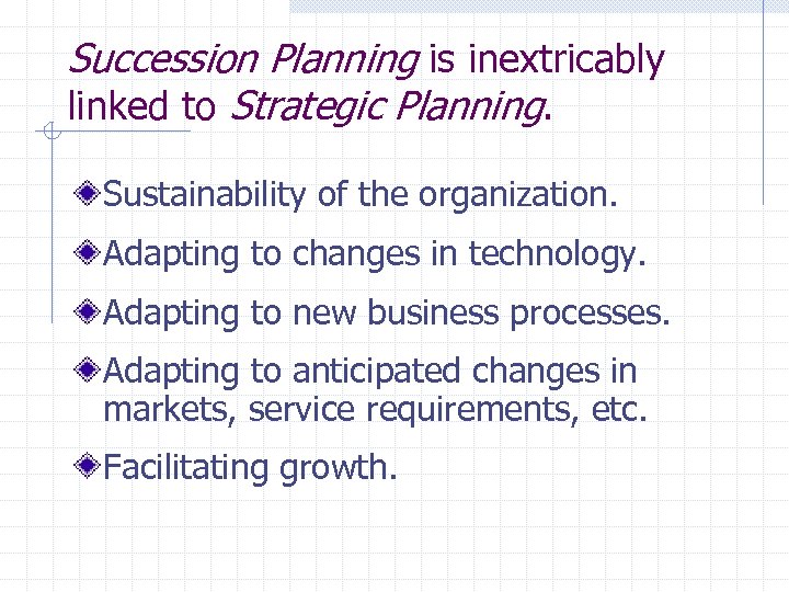 Succession Planning is inextricably linked to Strategic Planning. Sustainability of the organization. Adapting to