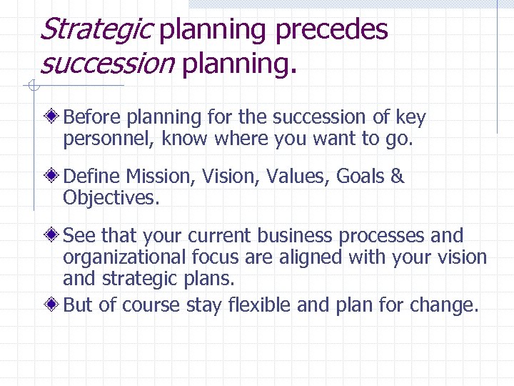 Strategic planning precedes succession planning. Before planning for the succession of key personnel, know