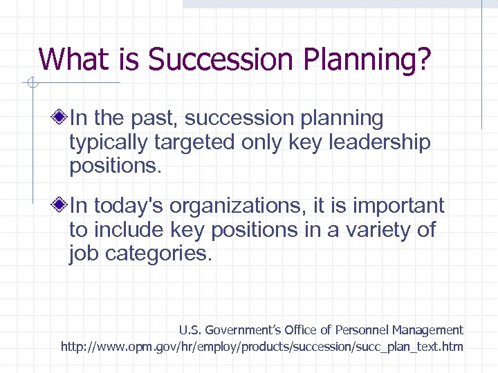 What is Succession Planning? In the past, succession planning typically targeted only key leadership
