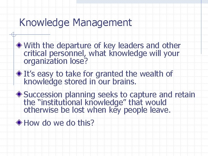  Knowledge Management With the departure of key leaders and other critical personnel, what