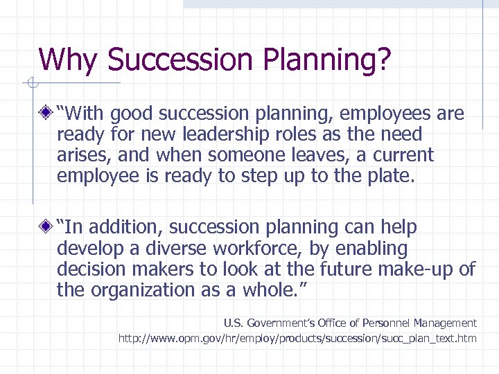 Why Succession Planning? “With good succession planning, employees are ready for new leadership roles