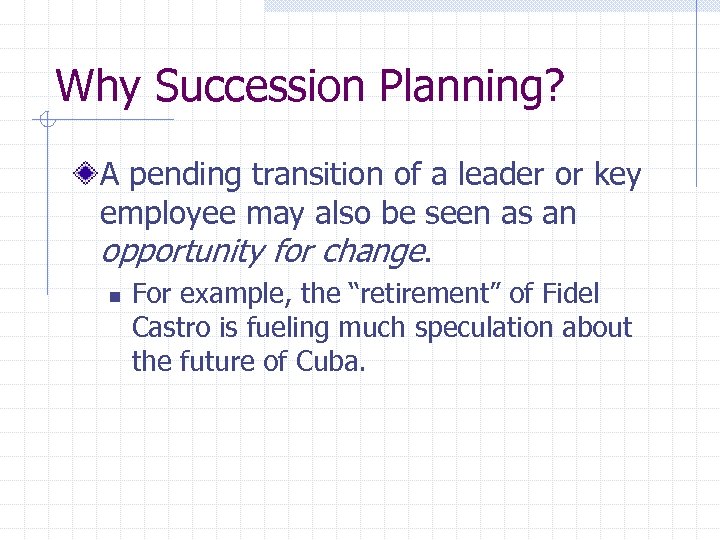 Why Succession Planning? A pending transition of a leader or key employee may also