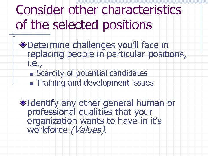 Consider other characteristics of the selected positions Determine challenges you’ll face in replacing people