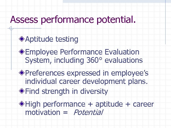 Assess performance potential. Aptitude testing Employee Performance Evaluation System, including 360° evaluations Preferences expressed