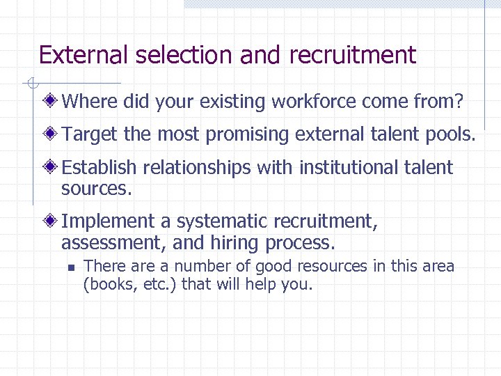 External selection and recruitment Where did your existing workforce come from? Target the most
