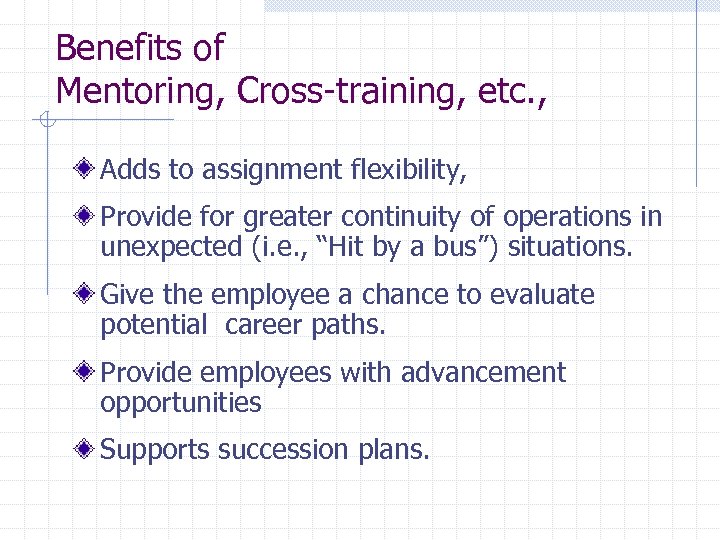 Benefits of Mentoring, Cross-training, etc. , Adds to assignment flexibility, Provide for greater continuity
