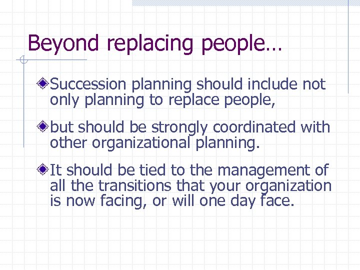 Beyond replacing people… Succession planning should include not only planning to replace people, but