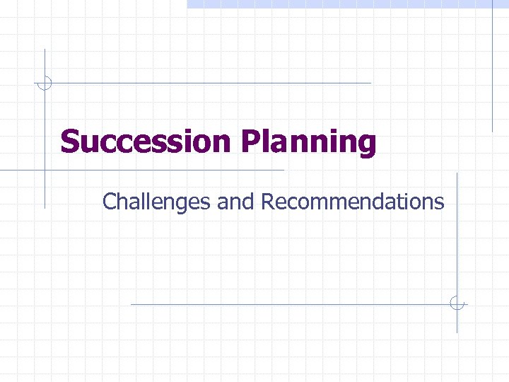 Succession Planning Challenges and Recommendations 