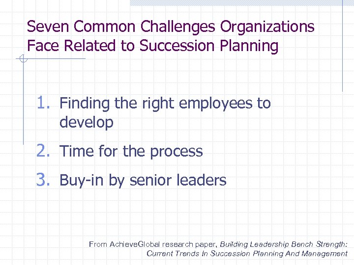 Seven Common Challenges Organizations Face Related to Succession Planning 1. Finding the right employees