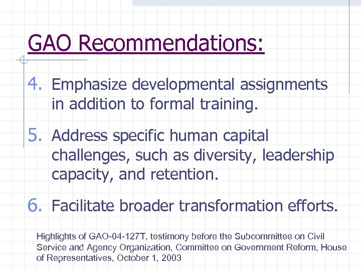 GAO Recommendations: 4. Emphasize developmental assignments in addition to formal training. 5. Address specific
