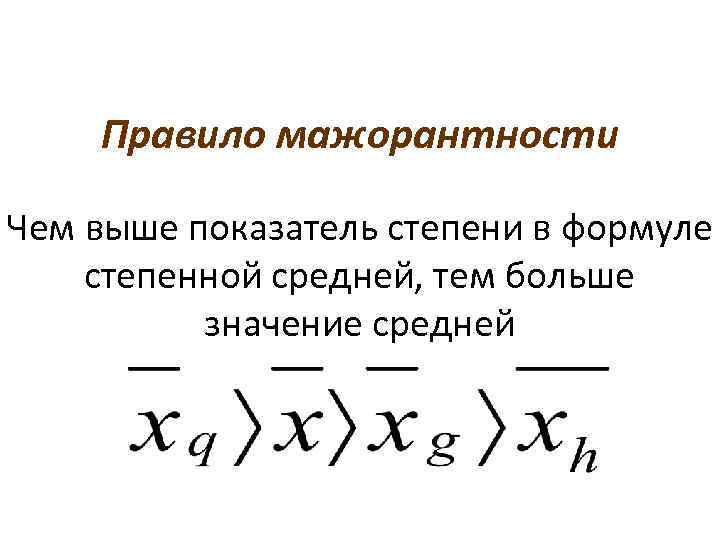 Правило мажорантности Чем выше показатель степени в формуле степенной средней, тем больше значение средней