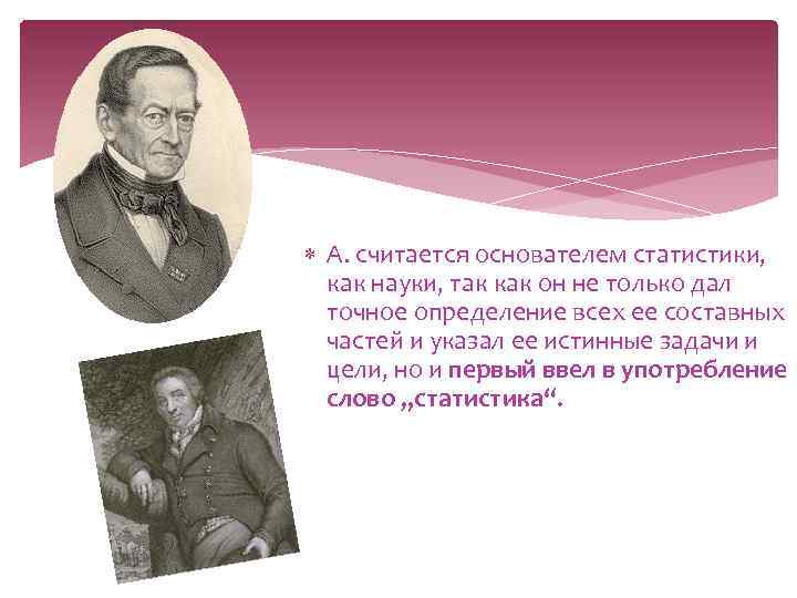  А. считается основателем статистики, как науки, так как он не только дал точное